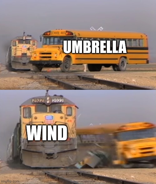 A train hitting a school bus | UMBRELLA; WIND | image tagged in a train hitting a school bus | made w/ Imgflip meme maker
