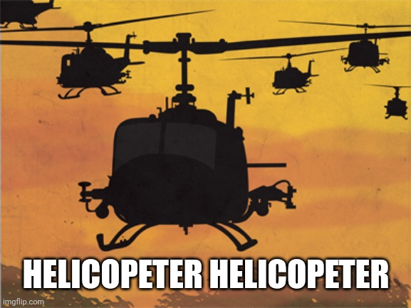 helicopters | HELICOPETER HELICOPETER | image tagged in helicopters | made w/ Imgflip meme maker