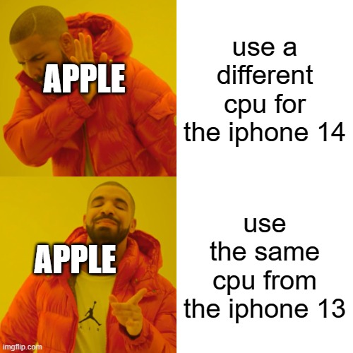 true | use a different cpu for the iphone 14; APPLE; use the same cpu from the iphone 13; APPLE | image tagged in memes,drake hotline bling | made w/ Imgflip meme maker