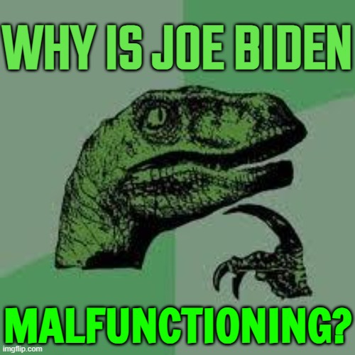 Why is Joe Biden malfunctioning? | WHY IS JOE BIDEN; MALFUNCTIONING? | image tagged in dinosaur,creepy joe biden,sad joe biden,joe biden worries,liberal hypocrisy,donald trump approves | made w/ Imgflip meme maker