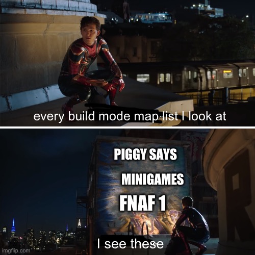 this annoys me | every build mode map list I look at; PIGGY SAYS; MINIGAMES; FNAF 1; I see these | image tagged in every where i go i see his face | made w/ Imgflip meme maker
