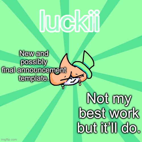 luckii | New and possibly final announcement template. Not my best work but it’ll do. | image tagged in luckii | made w/ Imgflip meme maker