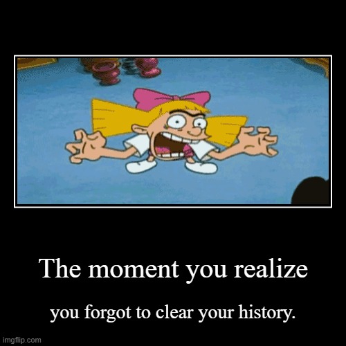 Hope she has a FBI agent | The moment you realize | you forgot to clear your history. | image tagged in funny,demotivationals,hey arnold,nickelodeon,helga pataki | made w/ Imgflip demotivational maker