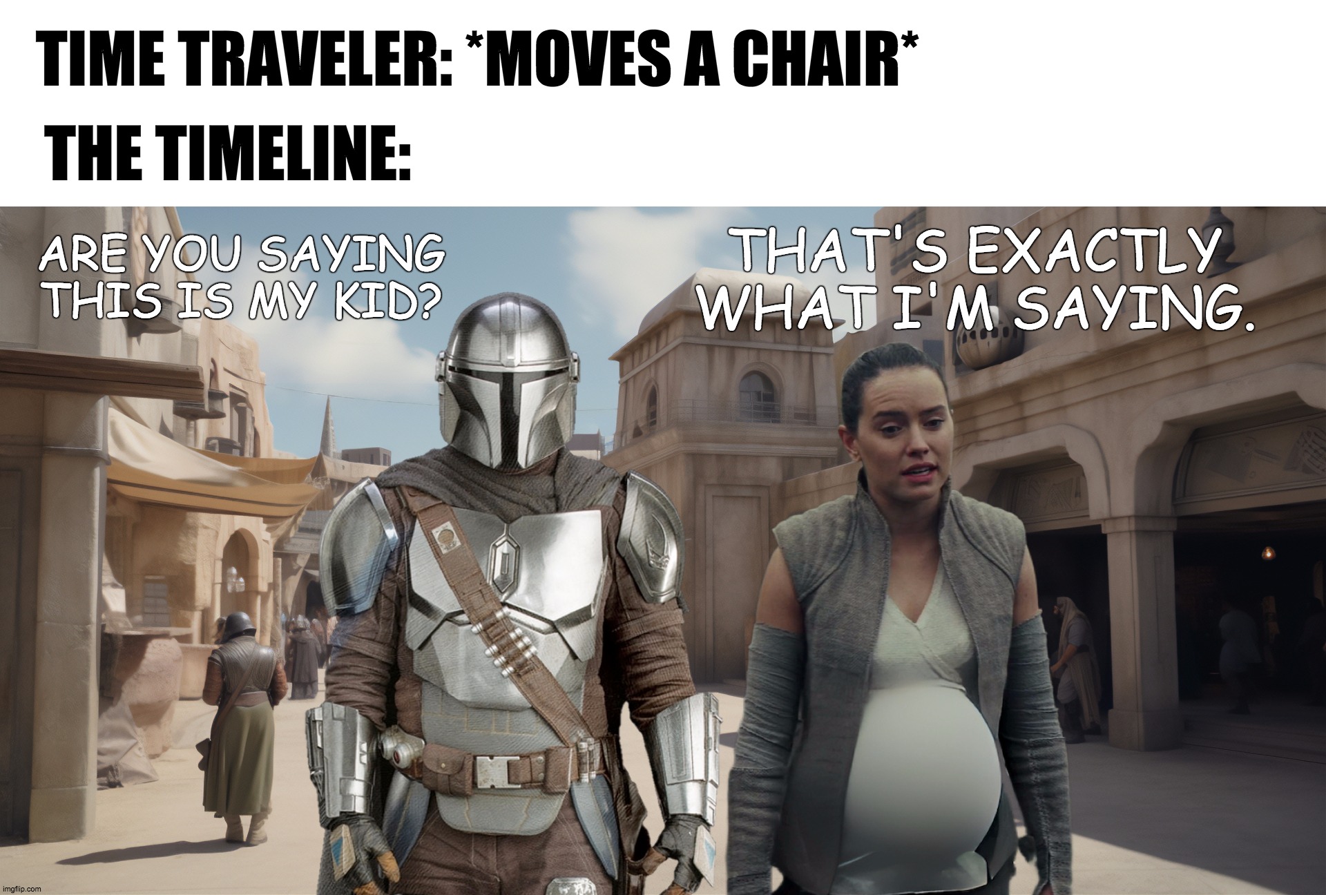 THE TIMELINE:; TIME TRAVELER: *MOVES A CHAIR*; THAT'S EXACTLY WHAT I'M SAYING. ARE YOU SAYING THIS IS MY KID? | made w/ Imgflip meme maker