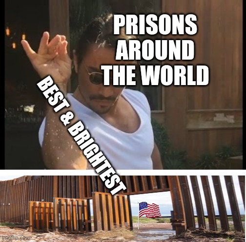 Salt guy | PRISONS AROUND THE WORLD; BEST & BRIGHTEST | image tagged in salt guy | made w/ Imgflip meme maker