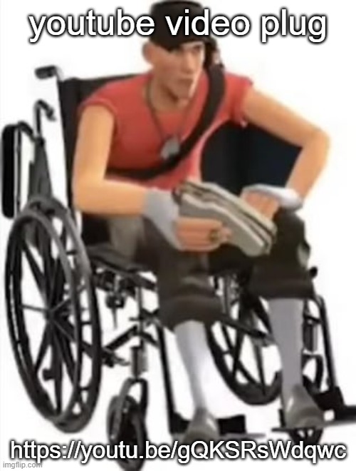 https://youtu.be/gQKSRsWdqwc | youtube video plug; https://youtu.be/gQKSRsWdqwc | image tagged in scout but in a wheelchair | made w/ Imgflip meme maker