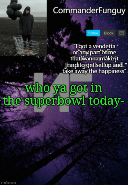 Lol | who ya got in the superbowl today- | image tagged in commanderfunguy nf template thx yachi | made w/ Imgflip meme maker