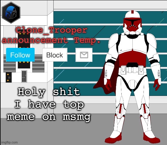 Holy shit I have top meme on msmg | image tagged in clone trooper oc announcement temp | made w/ Imgflip meme maker