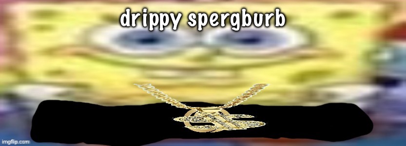 drippy spergburb | made w/ Imgflip meme maker