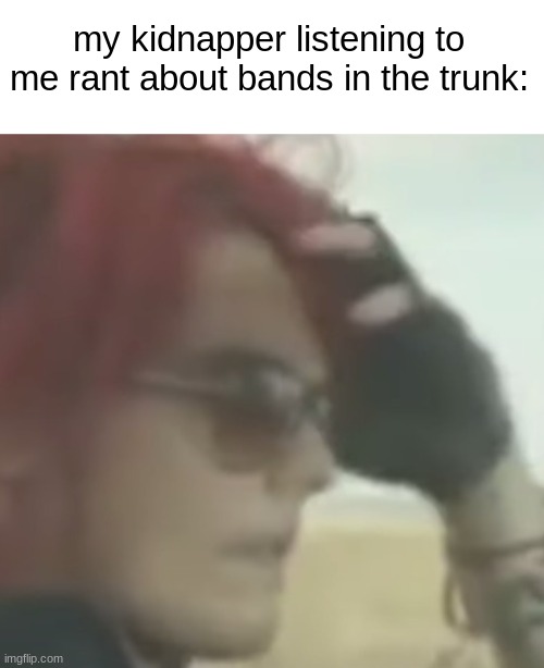 *stares at title* | my kidnapper listening to me rant about bands in the trunk: | image tagged in gerard driving,my chemical romance,kidnapping,mcr,gerard way | made w/ Imgflip meme maker