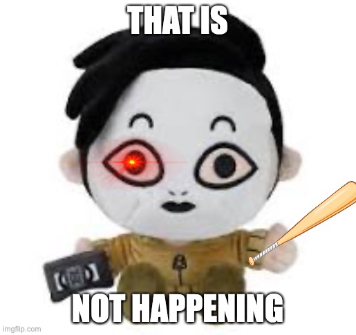 Masky plush | THAT IS NOT HAPPENING | image tagged in masky plush | made w/ Imgflip meme maker