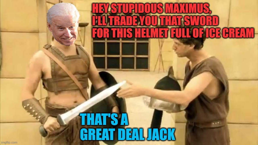 The Once strong Roman Empire fell for a bowl of ice cream | HEY STUPIDOUS MAXIMUS, I'LL TRADE YOU THAT SWORD FOR THIS HELMET FULL OF ICE CREAM; THAT'S A GREAT DEAL JACK | made w/ Imgflip meme maker