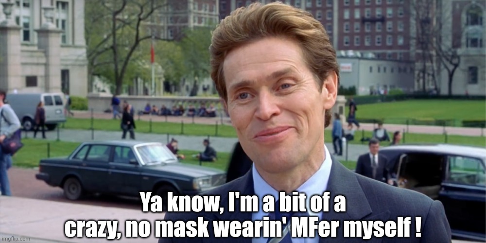 No thanks | Ya know, I'm a bit of a crazy, no mask wearin' MFer myself ! | image tagged in willem defoe,memes | made w/ Imgflip meme maker