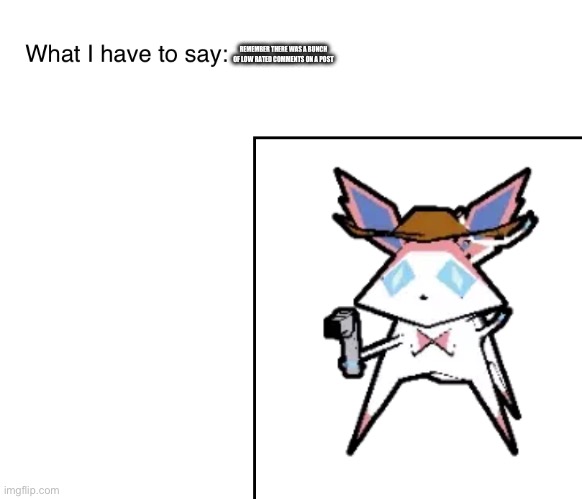 SylveonTheCowboyMon‘s announcement temp | REMEMBER THERE WAS A BUNCH OF LOW RATED COMMENTS ON A POST | image tagged in sylveonthecowboymon s announcement temp | made w/ Imgflip meme maker