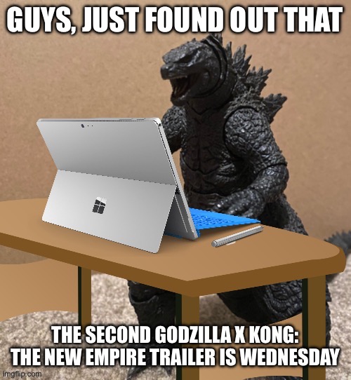 We getting a new trailer Wednesday!!!!!!! | GUYS, JUST FOUND OUT THAT; THE SECOND GODZILLA X KONG: THE NEW EMPIRE TRAILER IS WEDNESDAY | image tagged in found some stuff godzill,a | made w/ Imgflip meme maker