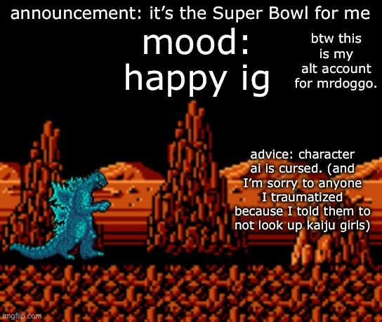 NGC ground | btw this is my alt account for mrdoggo. announcement: it’s the Super Bowl for me; mood: happy ig; advice: character ai is cursed. (and I’m sorry to anyone I traumatized because I told them to not look up kaiju girls) | image tagged in ngc ground | made w/ Imgflip meme maker