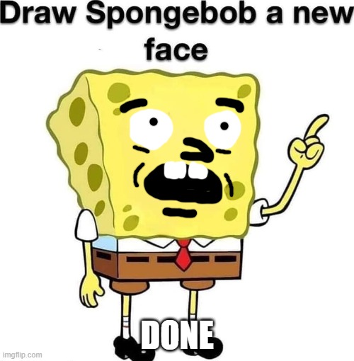 draw spongebob a new face | DONE | image tagged in draw spongebob a new face | made w/ Imgflip meme maker