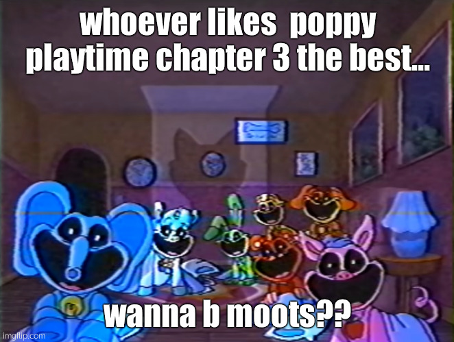 THERE ALL SO CUTE TO ME | whoever likes  poppy playtime chapter 3 the best... wanna b moots?? | image tagged in smiling critters group smile | made w/ Imgflip meme maker