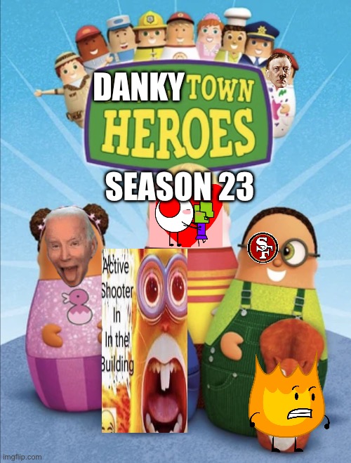 It’s here | DANKY; SEASON 23 | image tagged in higglytown heroes | made w/ Imgflip meme maker