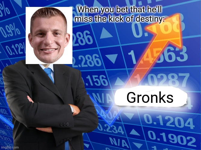 yAY gaMbLinG | When you bet that he'll miss the kick of destiny:; Gronks | image tagged in empty stonks,sports,super bowl,football,sport | made w/ Imgflip meme maker
