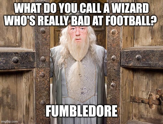 Fumbledore | WHAT DO YOU CALL A WIZARD WHO'S REALLY BAD AT FOOTBALL? FUMBLEDORE | image tagged in dumbledore,footbal | made w/ Imgflip meme maker
