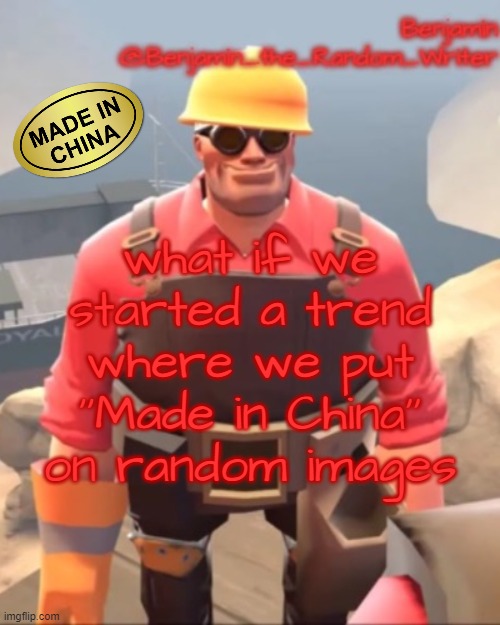 china | what if we started a trend where we put ''Made in China'' on random images | image tagged in small engineer | made w/ Imgflip meme maker