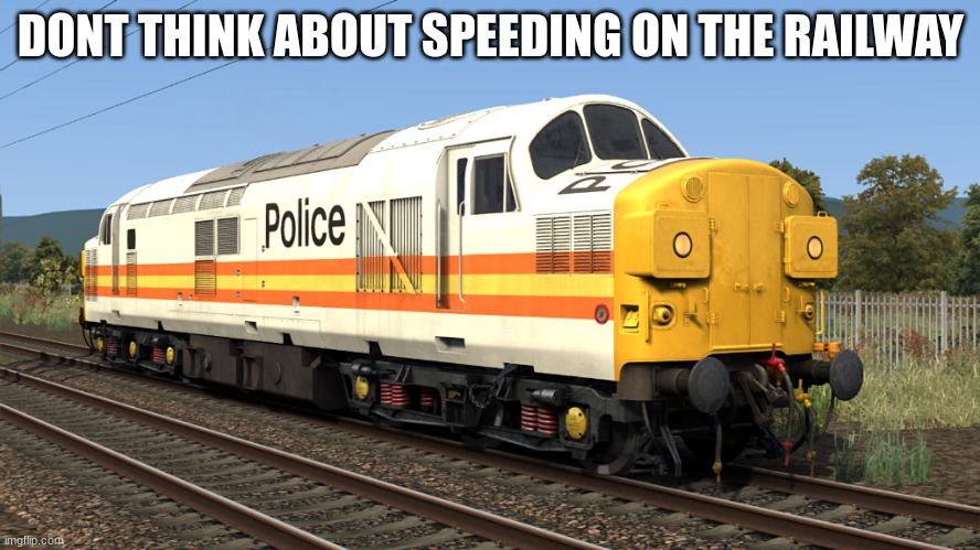 Its the British Rail Police Class 37! | DONT THINK ABOUT SPEEDING ON THE RAILWAY | image tagged in british,train,train spotting | made w/ Imgflip meme maker