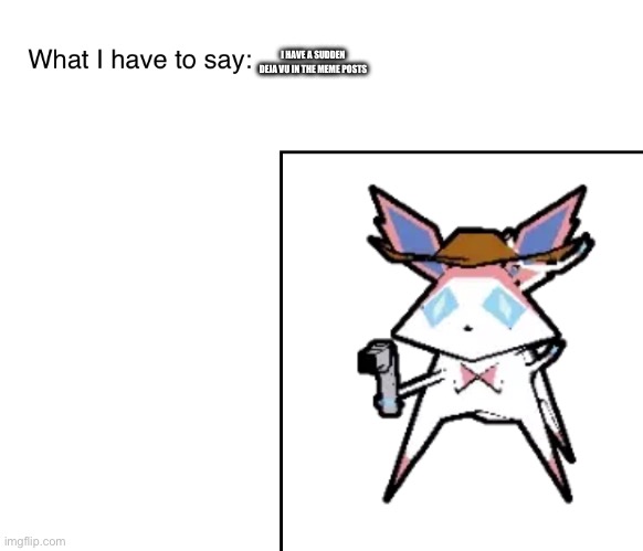SylveonTheCowboyMon‘s announcement temp | I HAVE A SUDDEN DEJA VU IN THE MEME POSTS | image tagged in sylveonthecowboymon s announcement temp | made w/ Imgflip meme maker