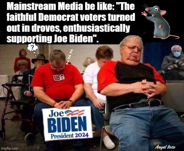 biden rally | Mainstream Media be like: "The
faithful Democrat voters turned
out in droves, enthusiastically
supporting Joe Biden". Z
    Z
Z; Angel Soto | image tagged in biden rally,joe biden,mainstream media,be like,faithful,democrat voters | made w/ Imgflip meme maker