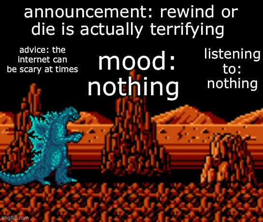 NGC ground | announcement: rewind or die is actually terrifying; listening to: nothing; advice: the internet can be scary at times; mood: nothing | image tagged in ngc ground | made w/ Imgflip meme maker