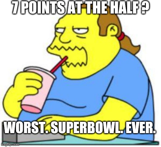 Just no Taylor Swift, please | 7 POINTS AT THE HALF ? WORST. SUPERBOWL. EVER. | image tagged in comic book guy worst ever,super,nfl,2024 | made w/ Imgflip meme maker