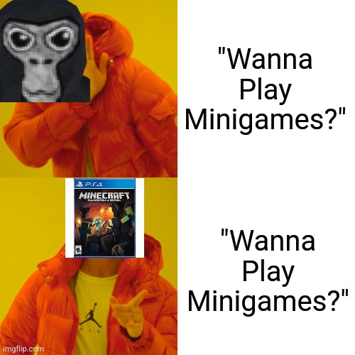 Ps4 Minecraft was the GOAT | "Wanna Play Minigames?"; "Wanna Play Minigames?" | image tagged in memes,drake hotline bling | made w/ Imgflip meme maker