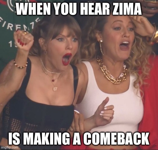 Zina Bowl | WHEN YOU HEAR ZIMA; IS MAKING A COMEBACK | image tagged in taylor swift,superbowl,super bowl,taylor swiftie,alcohol | made w/ Imgflip meme maker