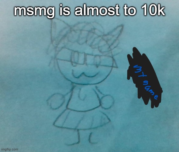 bda neko arc | msmg is almost to 10k | image tagged in bda neko arc | made w/ Imgflip meme maker