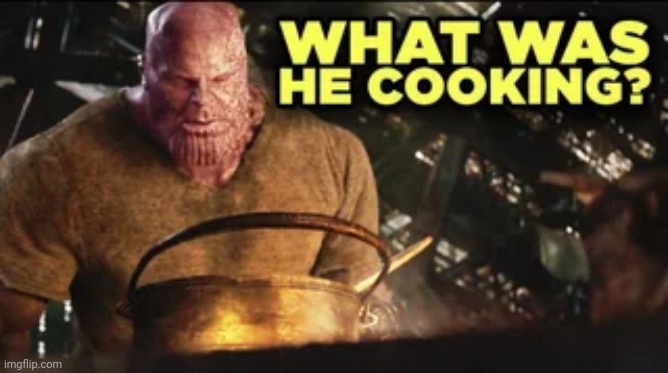 What Was He Cooking? | image tagged in what was he cooking | made w/ Imgflip meme maker