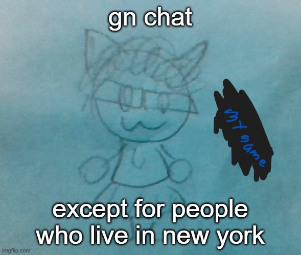 gn | gn chat; except for people who live in new york | image tagged in bda neko arc | made w/ Imgflip meme maker