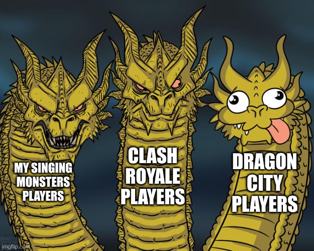 Video Game Slander #1 1/2 | CLASH ROYALE PLAYERS; DRAGON CITY PLAYERS; MY SINGING MONSTERS PLAYERS | image tagged in three-headed dragon,oh wow are you actually reading these tags,gaming | made w/ Imgflip meme maker