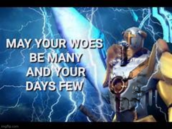 may your woes be many and your days few | image tagged in may your woes be many and your days few | made w/ Imgflip meme maker