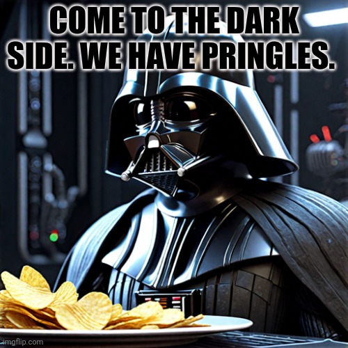 COME TO THE DARK SIDE. WE HAVE PRINGLES. | made w/ Imgflip meme maker