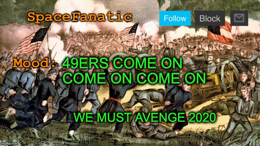 SpaceFanatic’s Civil War Announcement Template | 49ERS COME ON COME ON COME ON; WE MUST AVENGE 2020 | image tagged in spacefanatic s civil war announcement template | made w/ Imgflip meme maker