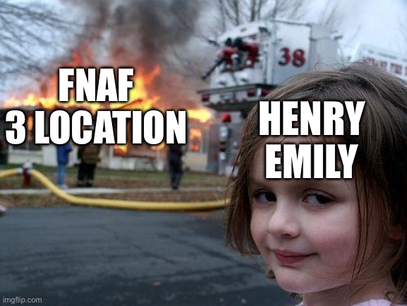 Disaster Girl | HENRY EMILY; FNAF 3 LOCATION | image tagged in memes,disaster girl | made w/ Imgflip meme maker