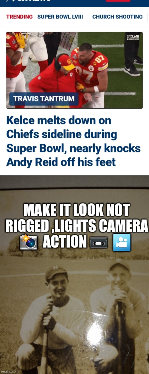 superbowl meme | MAKE IT LOOK NOT RIGGED ,LIGHTS CAMERA 📸  ACTION 📼  🎦 | image tagged in memes,funny memes,fake news | made w/ Imgflip meme maker