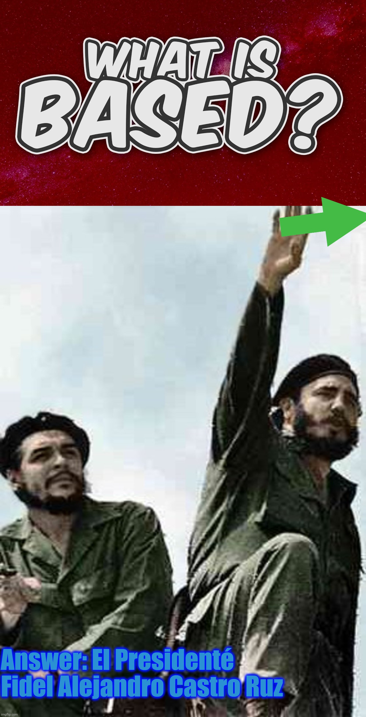 Answer: El Presidenté Fidel Alejandro Castro Ruz | made w/ Imgflip meme maker