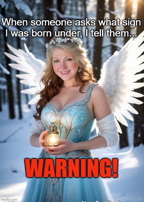 When someone asks what sign I was born under, I tell them... WARNING! | image tagged in angel,warning | made w/ Imgflip meme maker
