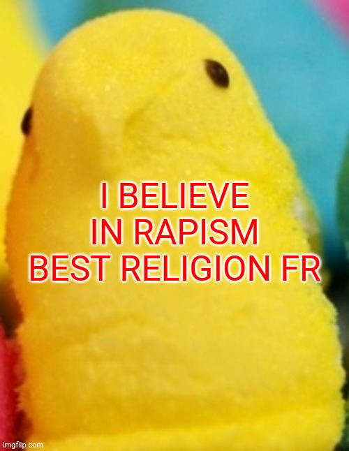 Majik Peeps | I BELIEVE IN RAPISM
BEST RELIGION FR | image tagged in majik peeps | made w/ Imgflip meme maker