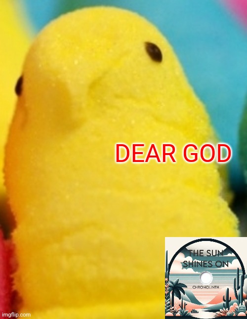 Majik Peeps | DEAR GOD | image tagged in majik peeps | made w/ Imgflip meme maker