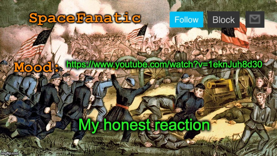 SpaceFanatic’s Civil War Announcement Template | https://www.youtube.com/watch?v=1eknJuh8d30; My honest reaction | image tagged in spacefanatic s civil war announcement template | made w/ Imgflip meme maker