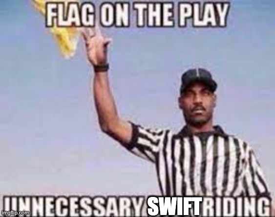 flag on the play unnecessary dick riding | SWIFT | image tagged in flag on the play unnecessary dick riding | made w/ Imgflip meme maker