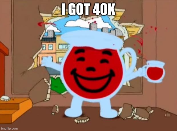 Family Guy Oh No Oh Yeah | I GOT 40K | image tagged in family guy oh no oh yeah | made w/ Imgflip meme maker