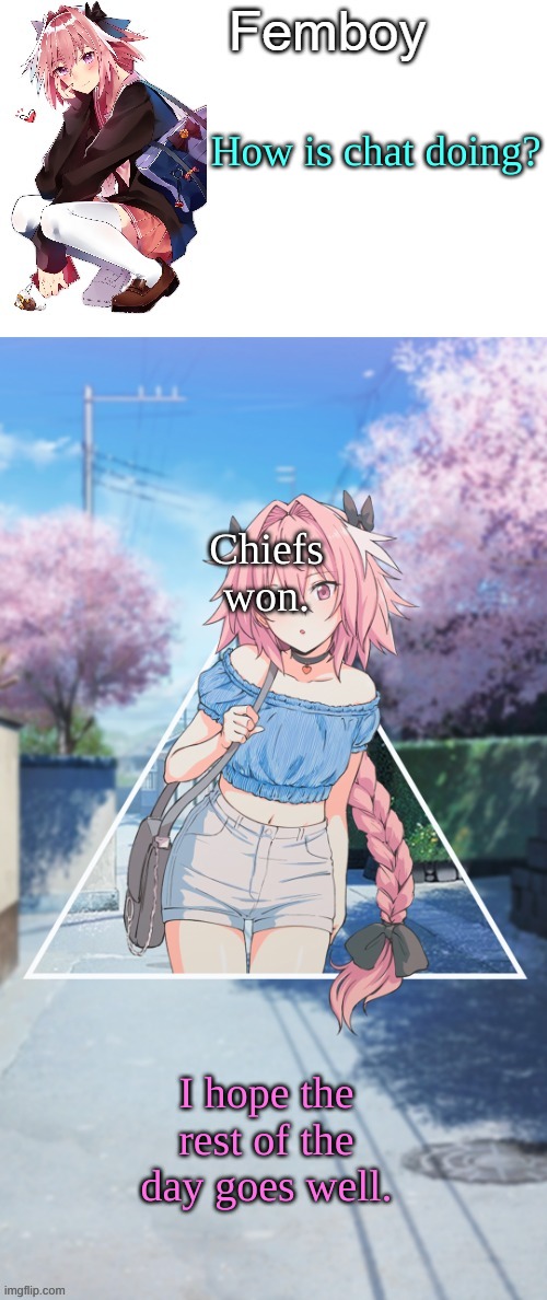 . | How is chat doing? Chiefs won. I hope the rest of the day goes well. | image tagged in femboy | made w/ Imgflip meme maker